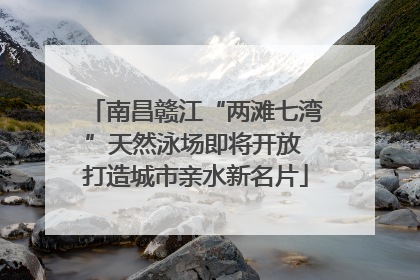 南昌赣江“两滩七湾”天然泳场即将开放 打造城市亲水新名片
