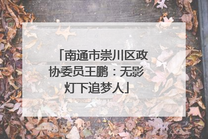南通市崇川区政协委员王鹏：无影灯下追梦人