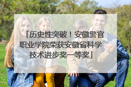 历史性突破！安徽警官职业学院荣获安徽省科学技术进步奖一等奖