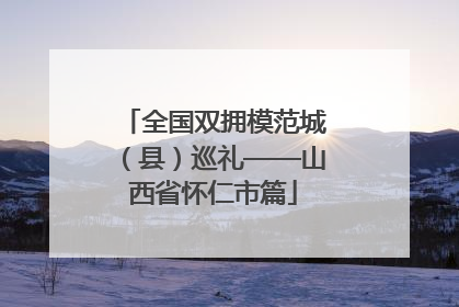 全国双拥模范城（县）巡礼——山西省怀仁市篇