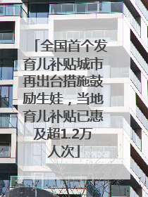 全国首个发育儿补贴城市再出台措施鼓励生娃，当地育儿补贴已惠及超1.2万人次