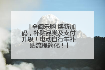 全闽乐购 焕新加码，补贴品类及支付升级！电动自行车补贴流程简化！
