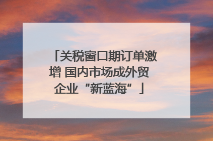 关税窗口期订单激增 国内市场成外贸企业“新蓝海”