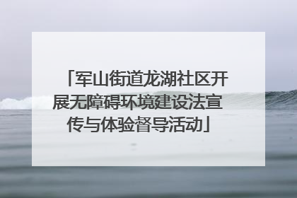 军山街道龙湖社区开展无障碍环境建设法宣传与体验督导活动
