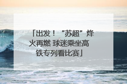 出发！“苏超”烽火再燃 球迷乘坐高铁专列看比赛