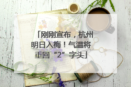 刚刚宣布，杭州明日入梅！气温将重回“2”字头
