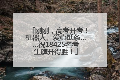 刚刚，高考开考！机器人、爱心纸条……祝18425名考生旗开得胜！