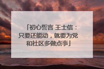 初心誓言 王士信：只要还能动，就要为党和社区多做点事