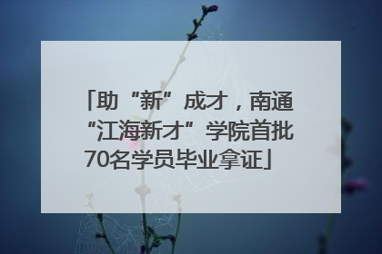 助“新”成才，南通“江海新才”学院首批70名学员毕业拿证