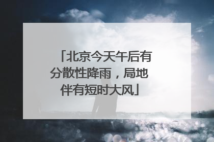 北京今天午后有分散性降雨，局地伴有短时大风