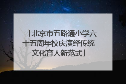 北京市五路通小学六十五周年校庆演绎传统文化育人新范式