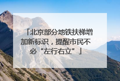 北京部分地铁扶梯增加新标识，提醒市民不必“左行右立”