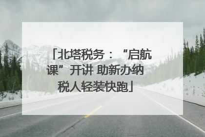 北塔税务：“启航课”开讲 助新办纳税人轻装快跑
