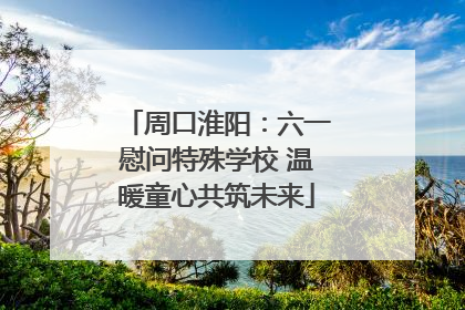 周口淮阳：六一慰问特殊学校 温暖童心共筑未来