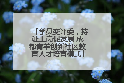 学员变评委，持证上岗促发展 成都青羊创新社区教育人才培育模式