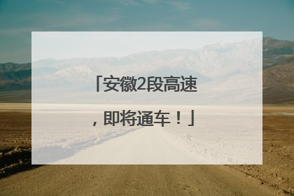 安徽2段高速，即将通车！