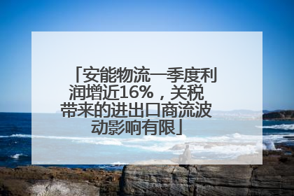 安能物流一季度利润增近16%，关税带来的进出口商流波动影响有限