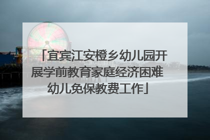 宜宾江安橙乡幼儿园开展学前教育家庭经济困难幼儿免保教费工作