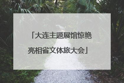 大连主题展馆惊艳亮相省文体旅大会