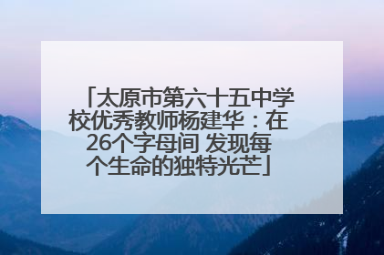太原市第六十五中学校优秀教师杨建华：在26个字母间 发现每个生命的独特光芒