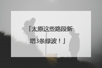 太原这些路段新增3条绿波！