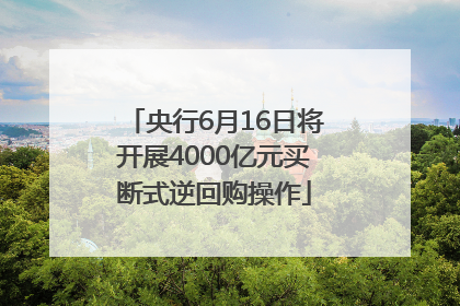 央行6月16日将开展4000亿元买断式逆回购操作