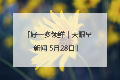 好一多领鲜｜天眼早新闻 5月28日