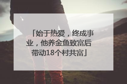 始于热爱，终成事业，他养金鱼致富后带动18个村共富