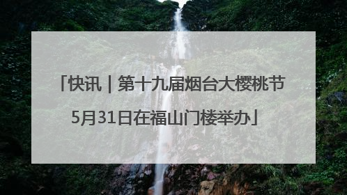 快讯｜第十九届烟台大樱桃节5月31日在福山门楼举办
