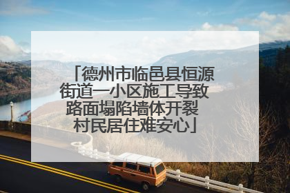 德州市临邑县恒源街道一小区施工导致路面塌陷墙体开裂 村民居住难安心