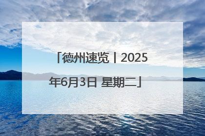 德州速览丨2025年6月3日 星期二