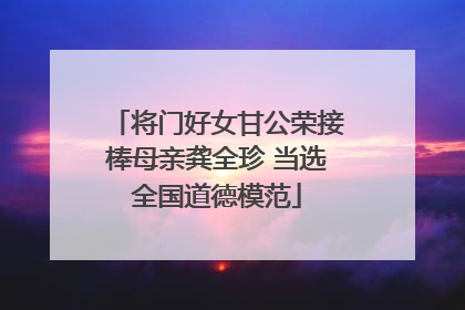 将门好女甘公荣接棒母亲龚全珍 当选全国道德模范