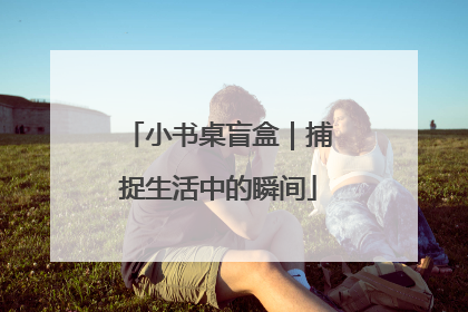 小书桌盲盒｜捕捉生活中的瞬间
