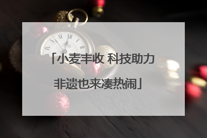 小麦丰收 科技助力 非遗也来凑热闹