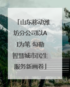 山东移动潍坊分公司以AI为笔 勾勒智慧城市民生服务新画卷