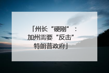 州长“硬刚”：加州需要“反击”特朗普政府