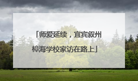 师爱延续，宜宾叙州樟海学校家访在路上