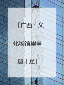 广西：文化场馆里童趣十足