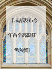 成都发布今年首个高温红色预警