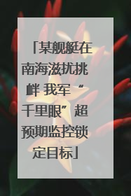 某舰艇在南海滋扰挑衅 我军“千里眼”超预期监控锁定目标