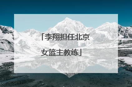 李翔担任北京女篮主教练