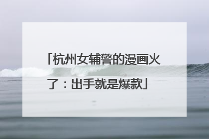 杭州女辅警的漫画火了：出手就是爆款