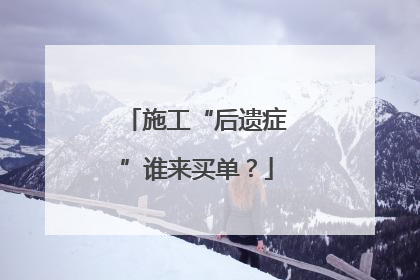 施工“后遗症”谁来买单？