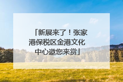 新展来了！张家港保税区金港文化中心邀您来赏