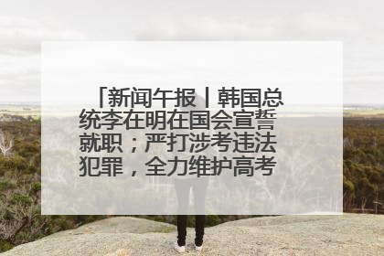 新闻午报丨韩国总统李在明在国会宣誓就职；严打涉考违法犯罪，全力维护高考安全公平考试环境