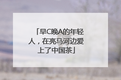 早C晚A的年轻人，在亮马河边爱上了中国茶