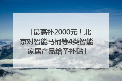 最高补2000元！北京对智能马桶等4类智能家居产品给予补贴