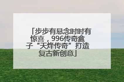 步步有悬念时时有惊喜，996传奇盒子“天烽传奇”打造复古新创意