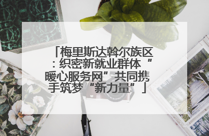 梅里斯达斡尔族区：织密新就业群体“暖心服务网”共同携手筑梦“新力量”