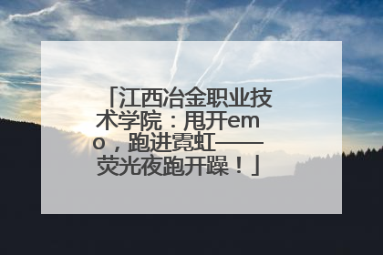 江西冶金职业技术学院：甩开emo，跑进霓虹——荧光夜跑开躁！